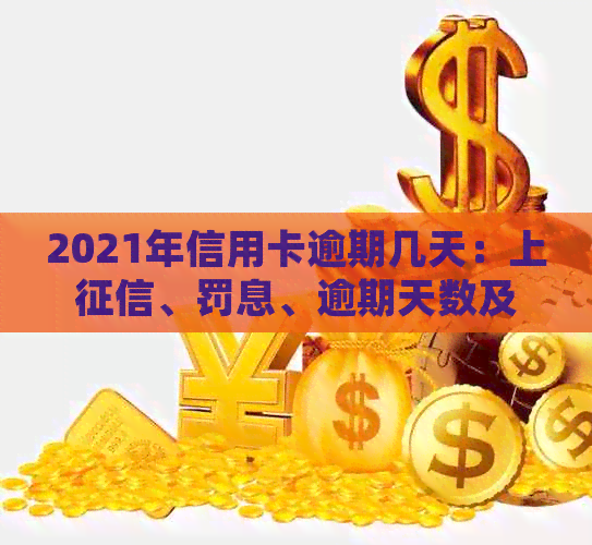 2021年信用卡逾期几天：上、罚息、逾期天数及起诉情况全解析