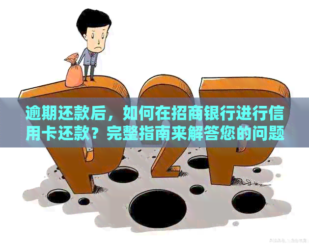 逾期还款后，如何在招商银行进行信用卡还款？完整指南来解答您的问题！