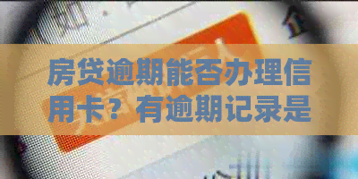 房贷逾期能否办理信用卡？有逾期记录是否影响房贷及信用卡申请？