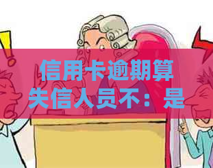 信用卡逾期算失信人员不：是否影响贷款和信用记录？