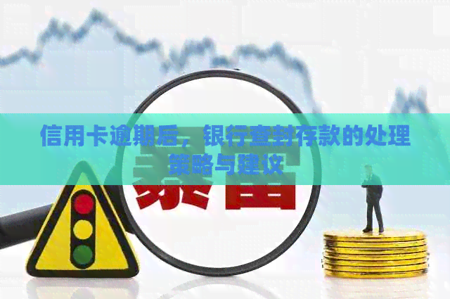 信用卡逾期后，银行查封存款的处理策略与建议