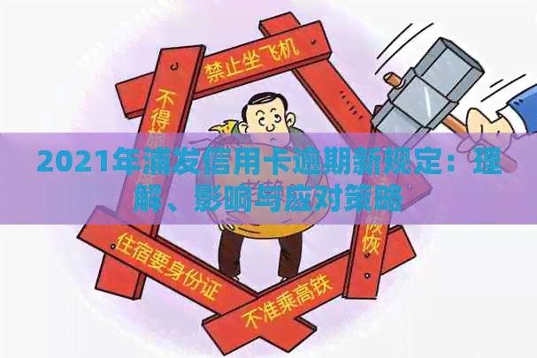 2021年浦发信用卡逾期新规定：理解、影响与应对策略