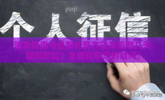 浦发信用卡逾期计算方法及逾期几天如何界定？全面解答您的疑问！