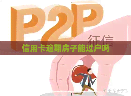 信用卡逾期房子能过户吗