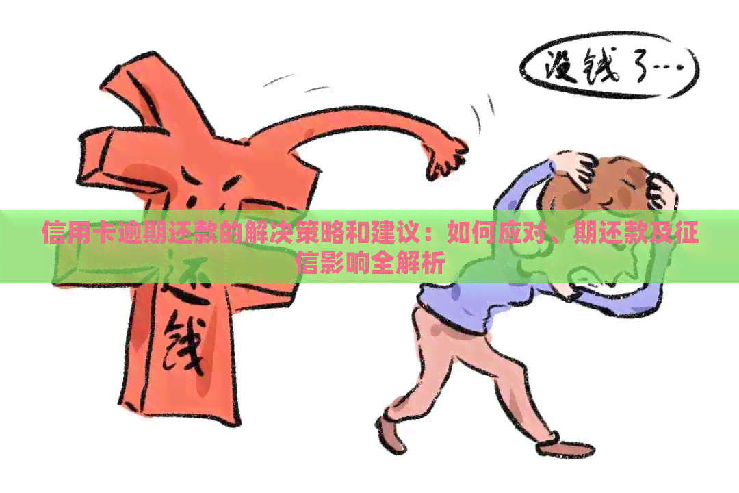 信用卡逾期还款的解决策略和建议：如何应对、期还款及影响全解析
