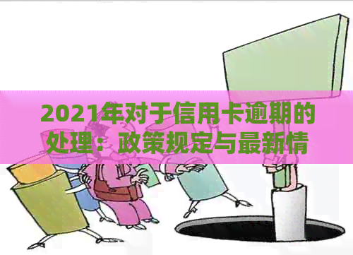 2021年对于信用卡逾期的处理：政策规定与最新情况