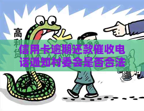 信用卡逾期还款电话通知村委会是否合法？如何妥善处理此类问题？