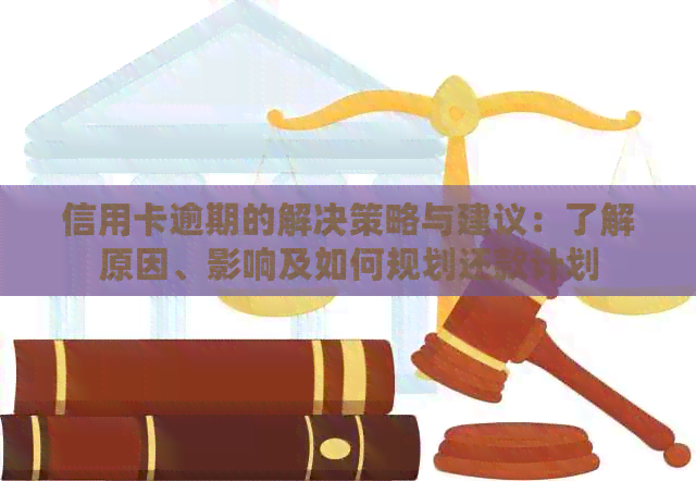 信用卡逾期的解决策略与建议：了解原因、影响及如何规划还款计划