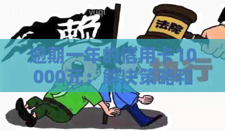 逾期一年的信用卡10000元：解决策略和影响分析
