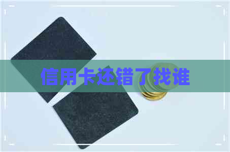 信用卡还错了找谁