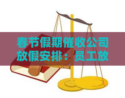 春节假期公司放假安排：员工放假天数、影响及应对措全解析