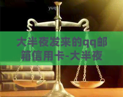 大半夜发来的qq邮箱信用卡-大半夜发来的qq邮箱信用卡逾期是真的吗