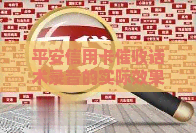 平安信用卡话术录音的实际效果与影响：全面解析与用户常见问题解答