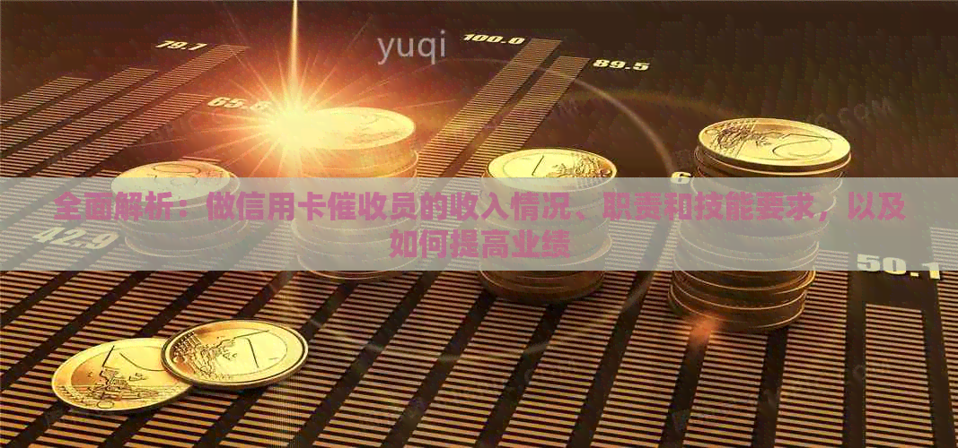 全面解析：做信用卡员的收入情况、职责和技能要求，以及如何提高业绩