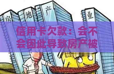 信用卡欠款：会不会因此导致房产被没收？