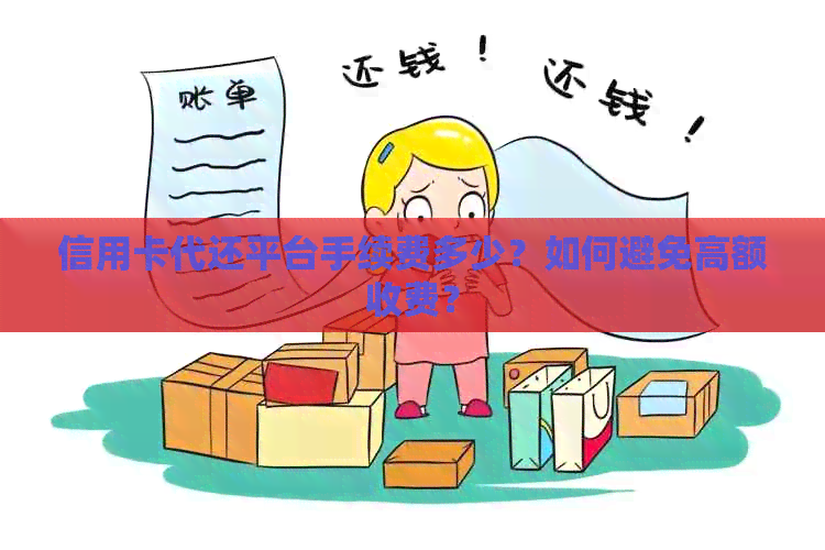 信用卡代还平台手续费多少？如何避免高额收费？