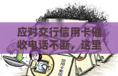 应对交行信用卡电话不断，这里有全面解决方案！
