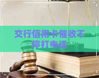交行信用卡不停打电话