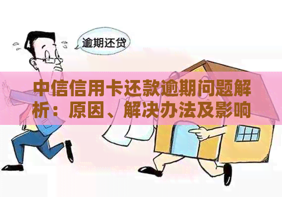 中信信用卡还款逾期问题解析：原因、解决办法及影响全解析