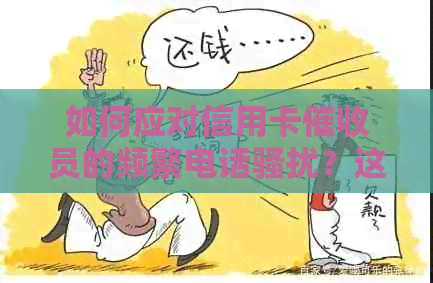 如何应对信用卡员的频繁电话？这里有全面解决方案！