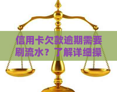 信用卡欠款逾期需要刷流水？了解详细操作流程及相关注意事项