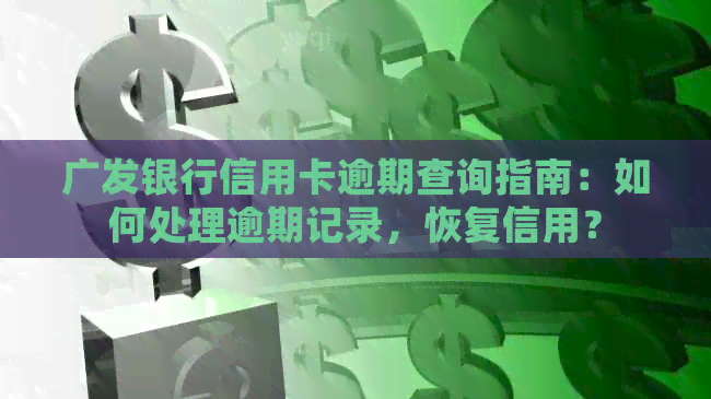 广发银行信用卡逾期查询指南：如何处理逾期记录，恢复信用？