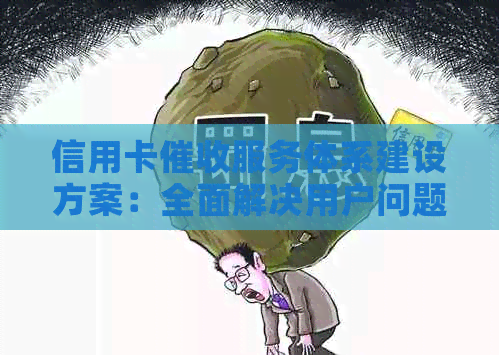 信用卡服务体系建设方案：全面解决用户问题，提升用户体验