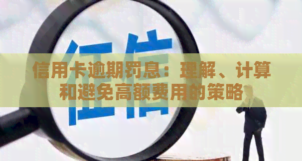 信用卡逾期罚息：理解、计算和避免高额费用的策略