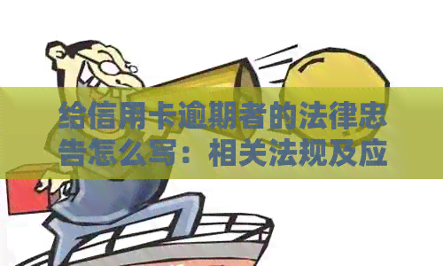 给信用卡逾期者的法律忠告怎么写：相关法规及应对策略
