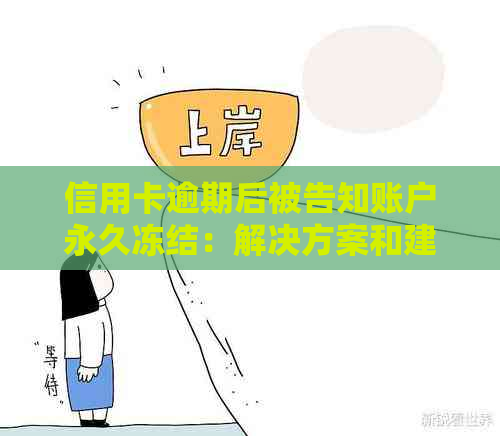 信用卡逾期后被告知账户永久冻结：解决方案和建议