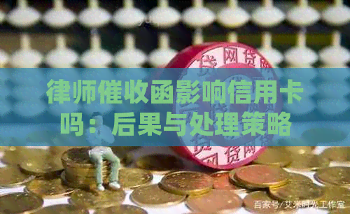 律师函影响信用卡吗：后果与处理策略