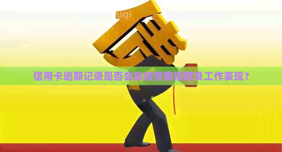 信用卡逾期记录是否会影响警察招聘及工作表现？