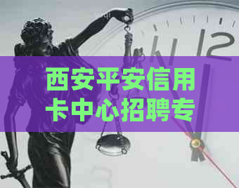 西安平安信用卡中心招聘专业员，提供丰厚福利与职业发展机会