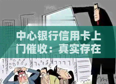 中心银行信用卡上门：真实存在、电话联系方式及投诉方式