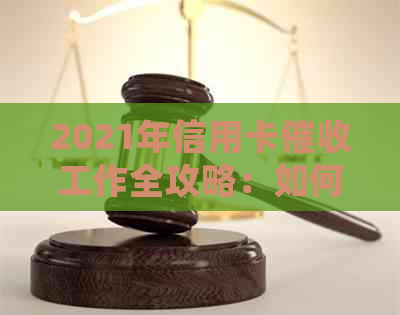 2021年信用卡工作全攻略：如何高效、合规地处理欠款问题？-做信用卡怎么样