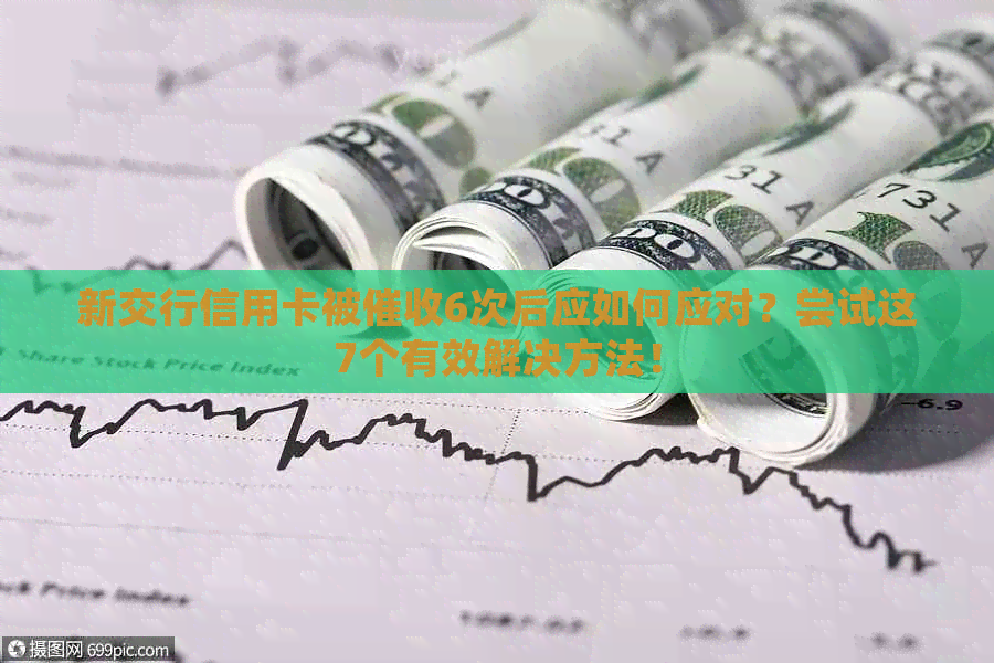 新交行信用卡被6次后应如何应对？尝试这7个有效解决方法！