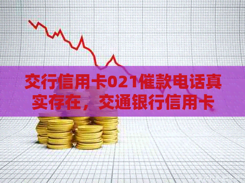 交行信用卡021催款电话真实存在，交通银行信用卡021催款通知