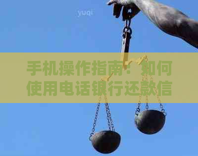 手机操作指南：如何使用电话银行还款信用卡