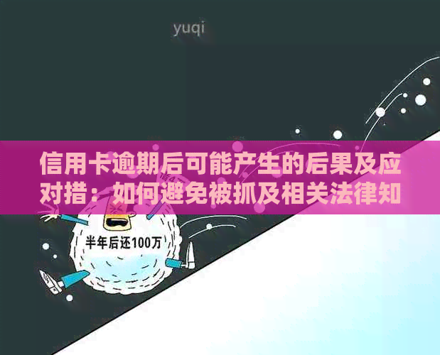 信用卡逾期后可能产生的后果及应对措：如何避免被抓及相关法律知识解析