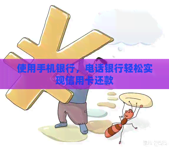 使用手机银行，电话银行轻松实现信用卡还款