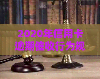 2020年信用卡逾期行为规范：最新资讯与标准解读