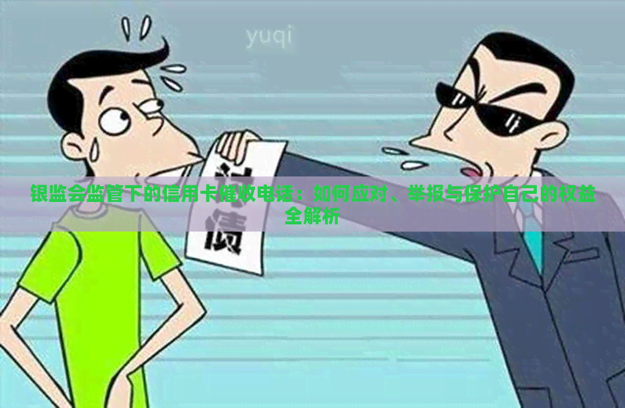 银监会监管下的信用卡电话：如何应对、举报与保护自己的权益全解析