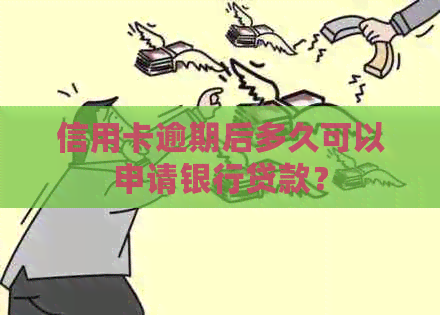 信用卡逾期后多久可以申请银行贷款？