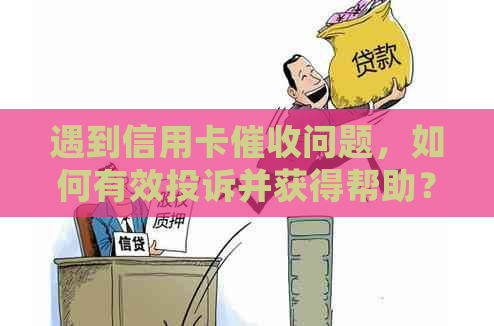 遇到信用卡问题，如何有效投诉并获得帮助？银监会投诉电话解析及建议