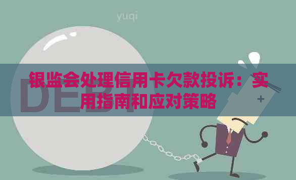 银监会处理信用卡欠款投诉：实用指南和应对策略