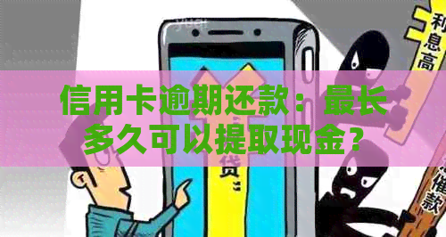 信用卡逾期还款：最长多久可以提取现金？