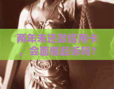 两年未还款信用卡，会面临起诉吗？法院如何处理这种情况？