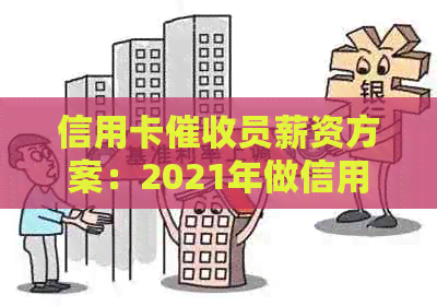 信用卡员薪资方案：2021年做信用卡员收入如何？所需素质有哪些？