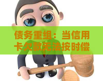 债务重组：当信用卡欠款无法按时偿还时，如何申请协商还款