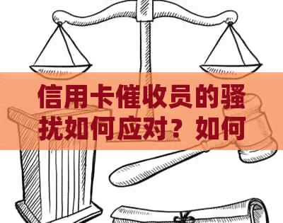 信用卡员的如何应对？如何保护自己的权益和心理健？